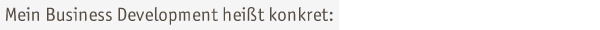 Mein Business Development hei�t konkret: